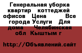 Генеральная уборка квартир , коттеджей, офисов › Цена ­ 600 - Все города Услуги » Для дома   . Челябинская обл.,Кыштым г.